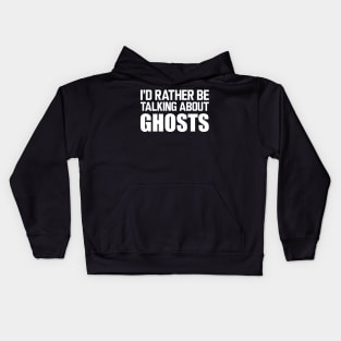 Ghost - I'd rather be talking about ghosts w Kids Hoodie